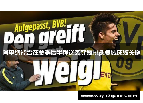 阿申纳能否在赛季后半程逆袭夺冠挑战曼城成败关键