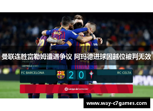 曼联连胜富勒姆遭遇争议 阿玛德进球因越位被判无效