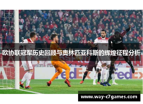 欧协联冠军历史回顾与奥林匹亚科斯的辉煌征程分析