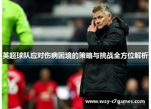 英超球队应对伤病困境的策略与挑战全方位解析 英超球队应对伤病困境的策略与挑战全方位解析