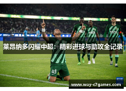 莱昂纳多闪耀中超：精彩进球与助攻全记录