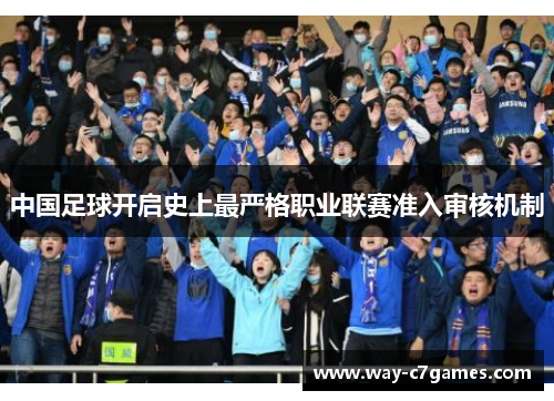中国足球开启史上最严格职业联赛准入审核机制 中国足球开启史上最严格职业联赛准入审核机制