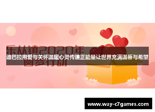 迪巴拉用爱与关怀温暖心灵传递正能量让世界充满温馨与希望