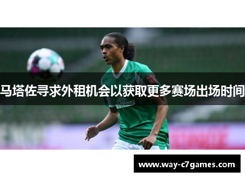 马塔佐寻求外租机会以获取更多赛场出场时间 马塔佐寻求外租机会以获取更多赛场出场时间